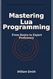 Mastering Lua Programming: From Basics to Expert Proficiency