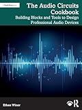 The Audio Circuits Cookbook: Building Blocks and Tools to Design Professional Audio Devices