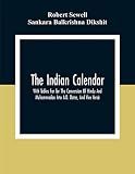 The Indian Calendar, With Tables For Tor The Conversion Of Hindu And Muhammadan Into A.D. Dates, And Vice Versâ