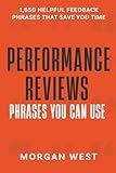 Performance Reviews - Phrases You Can Use: Easily create effective performance appraisals with 1,650 helpful feedback phrases that save you time!