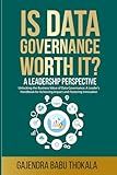 Is Data Governance Worth It?: A Leadership Perspective