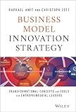 Business Model Innovation Strategy: Transformational Concepts and Tools for Entrepreneurial Leaders