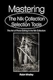 Mastering The Nik Collection Selection Tools: The Art of Photo Editing in The Nik Collection