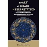 The Art of Chart Interpretation: A Step-by-Step Method for Analyzing, Synthesizing, and Understanding Birth Charts