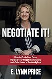 Negotiate It!: How to Crush Your Fears, Develop Your Negotiation Muscle, and Gain Power in the Workplace