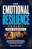 The Emotional Resilience Toolkit for Parents:: Fast, Actionable Tools to Stay Present, Break Cycles, Respond with Confidence, and Build Stronger Family Bonds