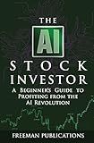 The AI Stock Investor: A Beginner’s Guide to Profiting from the AI Revolution (Stock Investing 101)