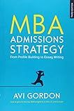 MBA ADMISSIONS STRATEGY: FROM PROFILE BUILDING TO ESSAY WRITING