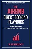 The Airbnb Direct Booking Playbook: Turn Airbnb Guests Into Repeat Direct Booking Customers (The Airbnb Optimization Playbook Series)