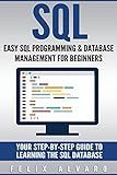 SQL: Easy SQL Programming & Database Management For Beginners, Your Step-By-Step Guide To Learning The SQL Database (SQL Series)