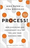 Process!: How Discipline and Consistency Will Set You and Your Business Free (The EOS Mastery Series)