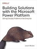 Building Solutions with the Microsoft Power Platform: Solving Everyday Problems in the Enterprise