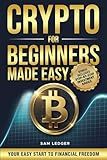 Crypto for Beginners Made Easy: Your Step-by-Step Guide to Understanding Blockchain, Cryptocurrencies, and the Future of Money