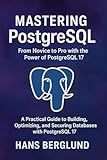 Mastering PostgreSQL: From Novice to Pro with the Power of PostgreSQL 17