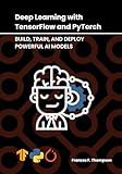 Deep Learning with TensorFlow and PyTorch: Build, Train, and Deploy Powerful AI Models