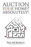 Auction Your Home? Absolutely!: an inside guide to real estate auction
