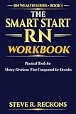 The Smart Start RN Workbook: Practical Tools for Money Decisions That Compound for Decades (The RN Wealth Series)