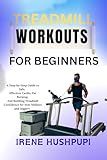 TREADMILL WORKOUTS FOR BEGINNERS : •A Step-by-Step Guide to Safe, •Effective Cardio, Fat Burning, • And Building Treadmill •Confidence for New Walkers and Joggers