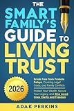 The Smart Family's Guide To Living Trust: Break Free from Probate Delays, Crushing Legal Costs, and Family Conflicts | Protect Your Wealth, Secure Your Legacy, and Give Loved Ones Clarity and Freedom.