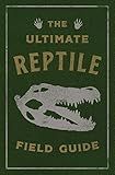 The Ultimate Reptile Field Guide: The Herpetologist's Handbook (Ultimate Field Guides)