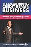 The Ultimate Guide to Starting A Credit Repair Business: Launch your own profitable recurring-revenue business with just a computer and a phone