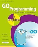 GO Programming in easy steps: Discover Google’s Go language (golang)