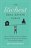 The Richest Real Estate Agent: How to Build a Seven-Figure Business without Sacrificing Your Relationships