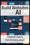 Build Websites with AI: A Beginner’s Guide to Front-End Coding using AI