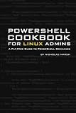 Windows PowerShell Cookbook for Linux Administrators: A Fat-Free Guide to PowerShell Commands (Fat Free PowerShell Guides)