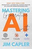 Mastering Generative AI with ChatGPT, Claude & Gemini: The Professional’s Guide: Next-gen tools for productivity, automation, content creation, and ... ... & Scale with Artificial Intelligence)