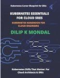 Kubernetes Essentials for Cloud SREs: Kubernetes Handbook for Cloud Engineers (SRE & DevOps Essentials)