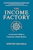 The Income Factory: An Investor’s Guide to Consistent Lifetime Returns