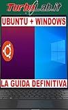 Come installare Ubuntu 20.04 a fianco di Windows 10: Guida Definitiva al dual boot: Trucchi e procedure per prevenire problemi e raggiungere il risultato ottimale (Italian Edition)