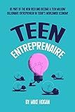 Teen Entreprenaire: Be Part of the New Rich and Become a Teen Million/Billionaire Entrepreneur in Today's Worldwide Economy