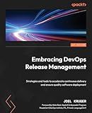Embracing DevOps Release Management: Strategies and tools to accelerate continuous delivery and ensure quality software deployment