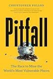 Pitfall: The Race to Mine the World’s Most Vulnerable Places (“An important account”―Bill McKibben)