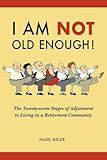 I Am NOT Old Enough!: The Twenty-Seven Stages of Adjustment to Living in a Retirement Community (1)