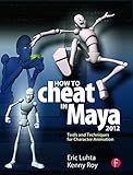 How to Cheat in Maya 2012: Tools and Techniques for Character Animation