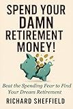 Spend Your Damn Retirement Money!: Beat the Spending Fear to Find Your Dream Retirement