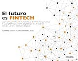 El futuro es Fintech: Una guía para inversores, emprendedores y visionarios para entender la nueva revolución tecnológica