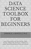 Data Science ToolBox for Beginners: Learn Essentials tools like Pandas, Dask, Numpy, Matplotlib, Seaborn, Scikit-learn, Scipy, TensorFlow/Keras, Plotly, and More