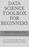 Data Science ToolBox for Beginners: Learn Essentials tools like Pandas, Dask, Numpy, Matplotlib, Seaborn, Scikit-learn, Scipy, TensorFlow/Keras, Plotly, and More