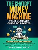 The ChatGPT Money Machine: Your Ultimate Guide to Profits: Predict, Profit, and Transform: Real-time Data Tactics and Insights with ChatGPT Plugins - The GPT-4 Way!