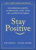 Stay Positive: Encouraging Quotes and Messages to Fuel Your Life with Positive Energy (Jon Gordon)