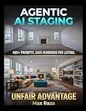 Agentic AI Staging: The Unfair Advantage: The Residential DIY Guide to Virtual Staging. 400 Exact Prompts for ChatGPT, Gemini & Grok to Save Thousands per Listing.
