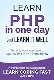 PHP: Learn PHP in One Day and Learn It Well. PHP for Beginners with Hands-on Project. (Learn Coding Fast with Hands-On Project)