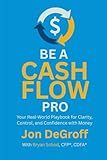 Be a Cash Flow Pro: Your Real-World Playbook for Clarity, Control, and Confidence with Money