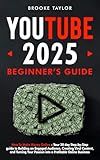Youtube 2025 Beginner's Guide: How to Make Money Online – Your 30-Day Step-by-Step Guide to Building an Engaged Audience, and Creating Viral Content