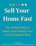 Sell Your Home Fast: The 10-Step Guide to Selling Your Property Fast & for the Highest Price (Prep it Sell it)