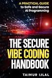 The Secure Vibe Coding Handbook: A Practical Guide to Safe and Secure AI Programming